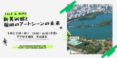【お知らせ】「新美術館と福岡のアートシーンの未来 」の開催